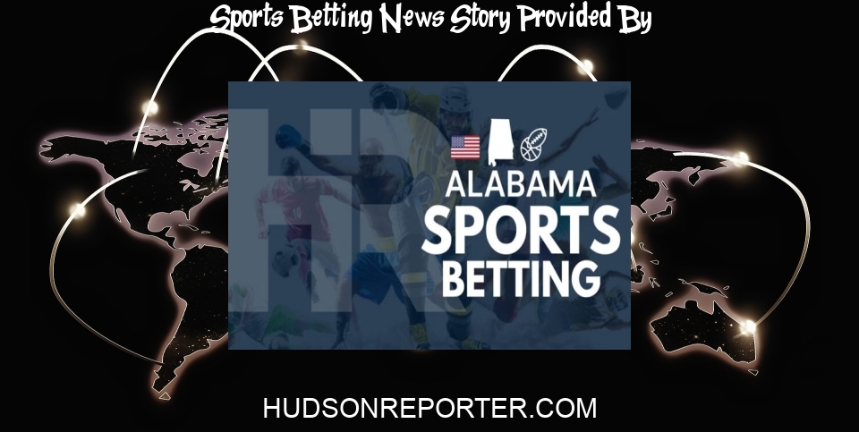Sports Betting News: Alabama Sports Betting 2024: Best AL Sportsbooks Online - The Hudson Reporter